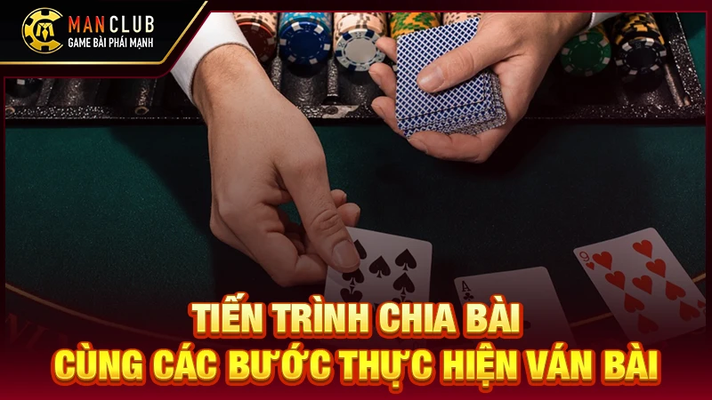 Tiến trình chia bài cùng các bước thực hiện ván bài