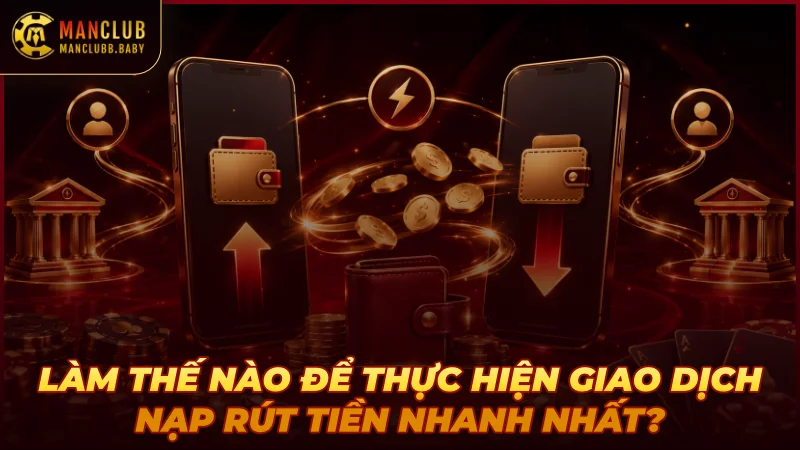 lam-the-nao-de-thuc-hien-giao-dich-nap-rut-tien-nhanh-nhat